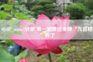 西双版纳骄傲!第一波奥运金牌“九宫格”齐了