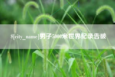 西双版纳男子5000米世界纪录告破