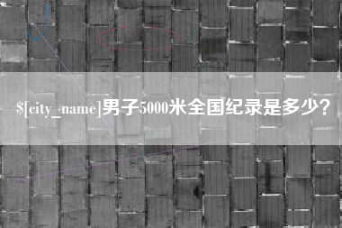 西双版纳男子5000米全国纪录是多少？