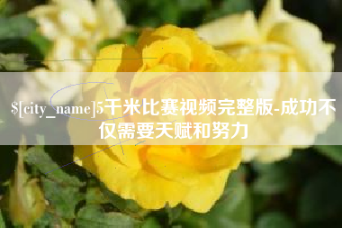 西双版纳5千米比赛视频完整版-成功不仅需要天赋和努力
