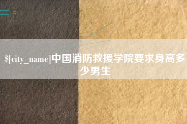 西双版纳中国消防救援学院要求身高多少男生