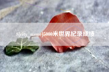 西双版纳5000米世界纪录成绩
