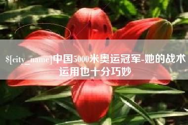 西双版纳中国5000米奥运冠军-她的战术运用也十分巧妙