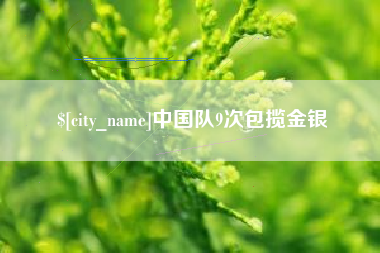 西双版纳中国队9次包揽金银