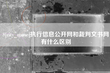 西双版纳执行信息公开网和裁判文书网有什么区别