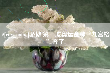 西双版纳骄傲!第一波奥运金牌“九宫格”齐了!