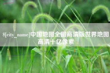 西双版纳中国地图全图高清版世界地图高清十亿像素