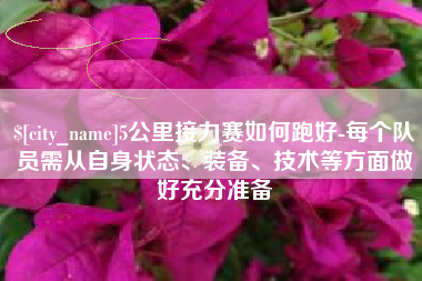 西双版纳5公里接力赛如何跑好-每个队员需从自身状态、装备、技术等方面做好充分准备