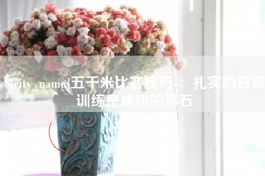 西双版纳五千米比赛技巧-：扎实的日常训练是成功的基石
