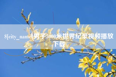 西双版纳男子5000米世界纪录视频播放下载