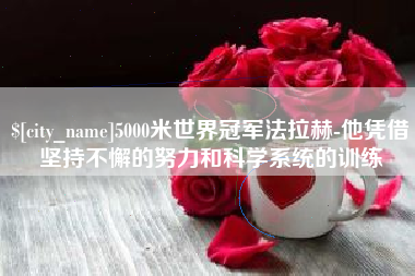 西双版纳5000米世界冠军法拉赫-他凭借坚持不懈的努力和科学系统的训练