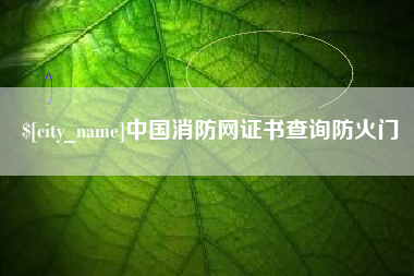西双版纳中国消防网证书查询防火门