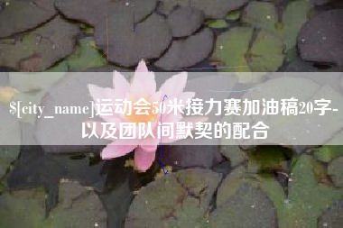 西双版纳运动会50米接力赛加油稿20字-以及团队间默契的配合