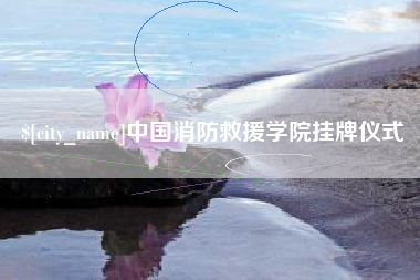 西双版纳中国消防救援学院挂牌仪式