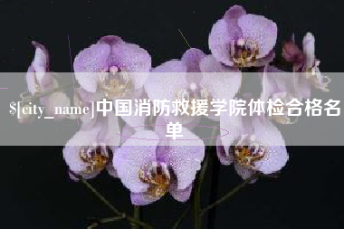 西双版纳中国消防救援学院体检合格名单