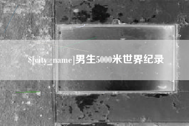 西双版纳男生5000米世界纪录